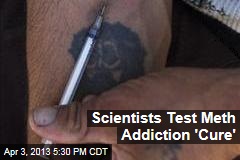 Scientists Test Meth Addiction &#39;Cure&#39;