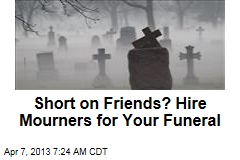 Short on Friends? Hire Mourners for Your Funeral