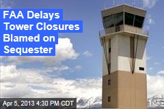 FAA Delays Tower Closures Blamed on Sequester