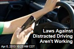 Laws Against Distracted Driving Aren&#39;t Working