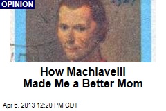 How Machiavelli Made Me a Better Mom