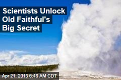 Scientists Unlock Old Faithful&#39;s Big Secret