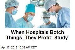 When Hospitals Botch Things, They Profit: Study