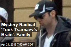 Family: Mystery Radical &#39;Took Tsarnaev&#39;s Brain&#39;