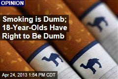 Smoking is Dumb; 18-Year-Olds Have Right to Be Dumb