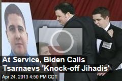 At Service, Biden Calls Tsarnaevs &#39;Knock-off Jihadis&#39;