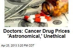 Doctors: Cancer Drug Prices &#39;Astronomical,&#39; Unethical