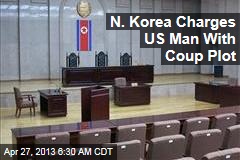 N. Korea Charges US Man With Coup Plot