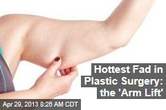 Hottest Fad in Plastic Surgery: the &#39;Arm Lift&#39;