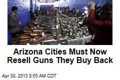 Arizona Cities Must Now Resell Guns They Buy Back