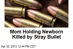 Mom Holding Newborn Killed by Stray Bullet