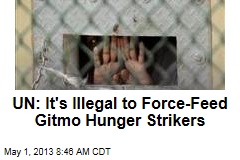 UN: It&#39;s Illegal to Force-Feed Gitmo Hunger Strikers