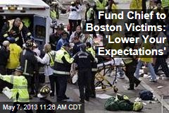 Fund Chief to Boston Victims: &#39;Lower Your Expectations&#39;