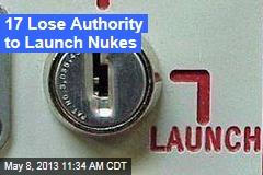17 Lose Authority to Launch Nukes