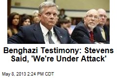 Benghazi Testimony: Stevens Said, &#39;We&#39;re Under Attack&#39;