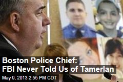 Boston Police Chief: FBI Never Told Us of Tamerlan