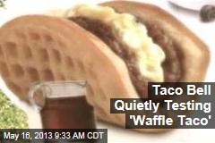 Taco Bell Quietly Testing &#39;Waffle Taco&#39;