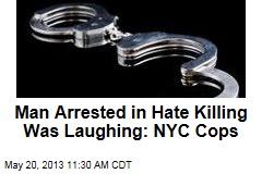 Man Arrested in Hate Killing Was Laughing: NYC Cops