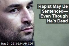 Rapist May Be Sentenced&mdash; Even Though He&#39;s Dead
