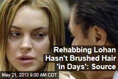 Rehabbing Lohan Hasn&#39;t Brushed Hair &#39;in Days&#39;: Source
