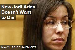 Now Jodi Arias Doesn&#39;t Want to Die