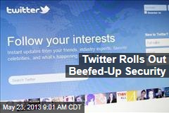 Twitter Rolls Out Beefed-Up Security