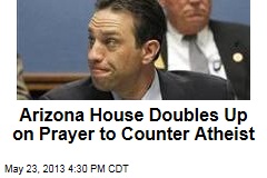 Arizona House Doubles Up on Prayer to Counter Atheist
