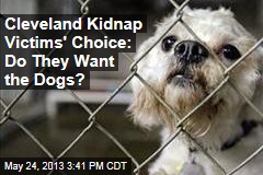 Cleveland Kidnap Victims&#39; Choice: Do They Want the Dogs?