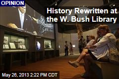 History is Rewritten at the W. Bush Library