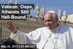 Vatican: Atheists Still Hell-Bound