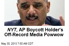 NYT, AP Boycott Holder&#39;s Off-Record Media Powwow