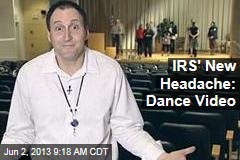 IRS&#39; New Headache: Dance Video