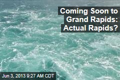 Coming Soon to Grand Rapids: Actual Rapids?