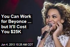 You Can Work for Beyonce ... but It&#39;ll Cost You $25K