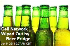 Cell Network Wiped Out by ... Beer Fridge