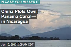 China Plots Own Panama Canal&mdash; in Nicaragua