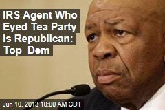 IRS Agent Who Eyed Tea Party Is Republican: Top Dem