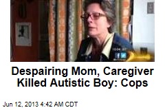 Cops: Despairing Mom, Caregiver Killed Autistic Boy