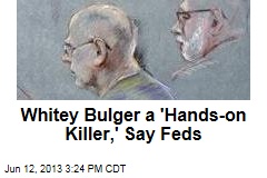 Whitey Bulger a &#39;Hands-on Killer,&#39; Say Feds