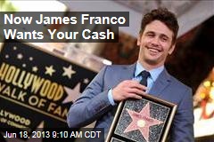 Latest Celebrity Hitting You Up for Cash: James Franco