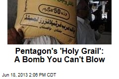 Pentagon&#39;s &#39;Holy Grail&#39;: A Bomb You Can&#39;t Blow