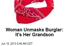 Woman Unmasks Burglar: It&#39;s Her Grandson