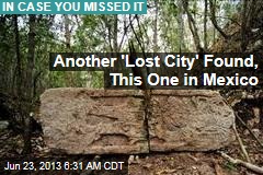 Another &#39;Lost City&#39; Found, This One in Mexico