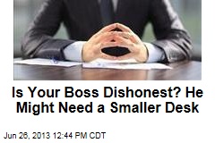 Is Your Boss Dishonest? He Might Need a Smaller Desk