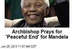 Archbishop Prays for &#39;Peaceful End&#39; for Mandela