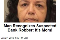 Man Recognizes Suspected Bank Robber: It&#39;s Mom!