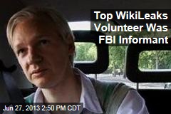 Top WikiLeaks Volunteer Was FBI Informant