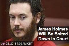 James Holmes Will Be Bolted Down in Court