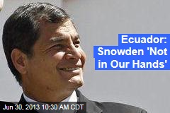 Ecuador: Snowden &#39;Not in Our Hands&#39;