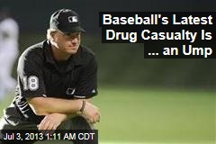 Baseball&#39;s Latest Drug Casualty Is ... an Ump
